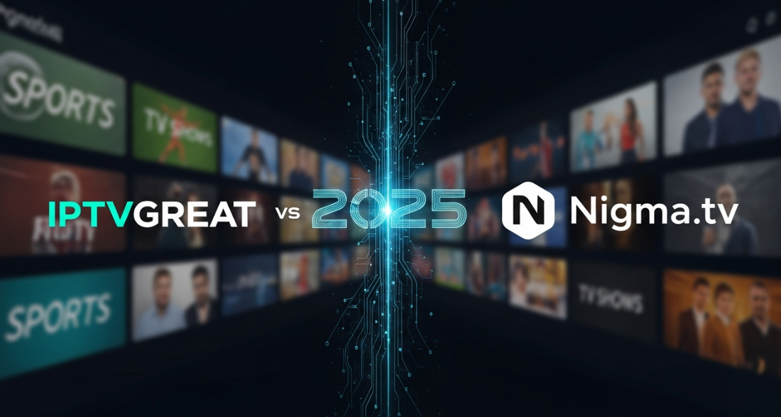 IPTVGREAT vs. Nigma.tv - Decoding the Best IPTV Service for 2025