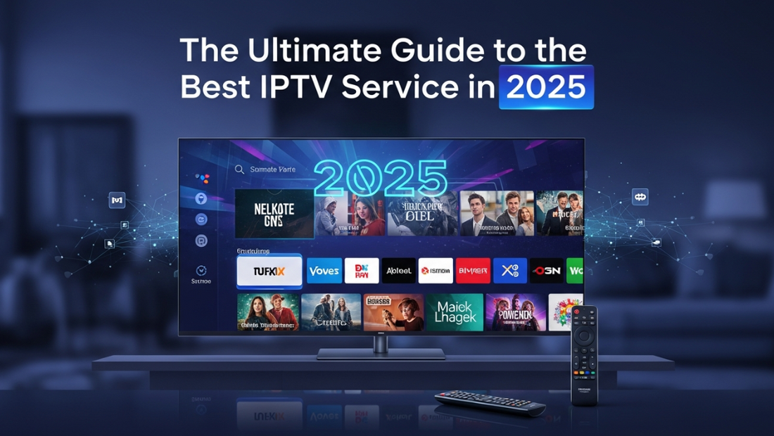 The Ultimate Guide to the Best IPTV Service in 2025