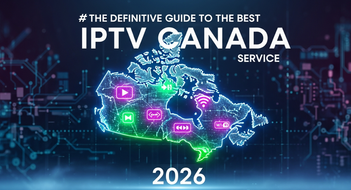 The Definitive Guide to the Best IPTV Canada Service in 2026